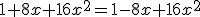 1 + 8x + 16x^2 = 1 - 8x + 16x^2