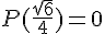 P(\frac{\sqrt{6}}{4})=0