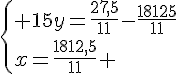 \{ 15y=\frac{27,5}{11}-\frac{18125}{11}\\x=\frac{1812,5}{11} .