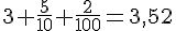3+\frac{5}{10}+\frac{2}{100}=3,52