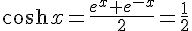 \cosh x = \frac{e^x + e^{-x}}{2} = \frac{1}{2}