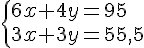  \{ 6x+4y=95\\3x+3y=55,5 .