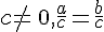 c\neq\,0,\frac{a}{c}=\frac{b}{c}