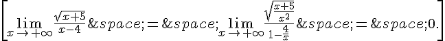 \[\lim_{x\to+\infty}\frac{\sqrt{x+5}}{x-4}\,=\,\lim_{x\to+\infty}\frac{\sqrt{\frac{x+5}{x^2}}}{1-\frac{4}{x}}\,=\,0.\]
