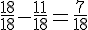 \frac{18}{18}-\frac{11}{18}=\frac{7}{18}