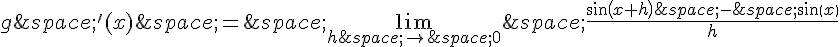 g\,'(x)\,=\,\lim_{h\,\to\,0}\,\frac{sin(x+h)\,-\,sin(x)}{h}