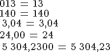 013\,=\,13\\140\,=\,140\,\\\,3,04\,=\,3,04\,\\24,00\,=\,24\,\\\,5\,304,2300\,=\,5\,304,23