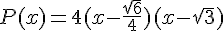 P(x)=4(x-\frac{\sqrt{6}}{4})(x-\sqrt{3})