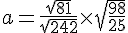 a=\frac{\sqrt{81}}{\sqrt{242}}\times  \sqrt{\frac{98}{25}}