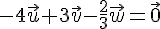 -4\vec{u}+3\vec{v}-\frac{2}{3}\vec{w}=\vec{0}