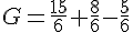 G=\frac{15}{6}+\frac{8}{6}-\frac{5}{6}