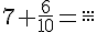 7+\frac{6}{10}=\frac{...}{...}