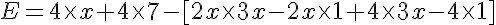  E=4\times   x+4\times   7-[2x\times   3x-2x\times   1 + 4\times   3x -4\times   1]