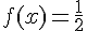 f(x)=\frac{1}{2}