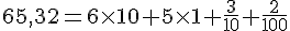 65,32=6\times   10+5\times   1+\frac{3}{10}+\frac{2}{100}