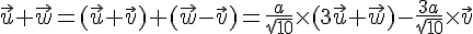 \vec{u}+\vec{w} = (\vec{u}+\vec{v})+(\vec{w}-\vec{v}) = \frac{a}{\sqrt{10}}\times (3\vec{u}+\vec{w})-\frac{3a}{\sqrt{10}}\times \vec{v}
