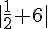 |\frac{1}{2}+6|