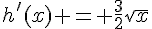 h'(x) = \frac{3}{2}\sqrt{x}