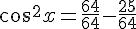 cos^2x=\frac{64}{64}-\frac{25}{64}