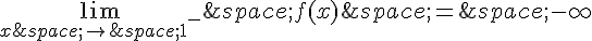 \lim_{x\,\to\,1^-}\,f(x)\,=\,-\infty