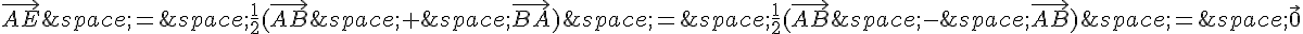 \vec{AE}\,=\,\frac{1}{2}(\vec{AB}\,+\,\vec{BA})\,=\,\frac{1}{2}(\vec{AB}\,-\,\vec{AB})\,=\,\vec{0}
