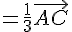 =\frac{1}{3}\vec{AC}