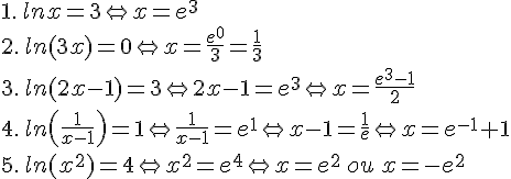 1.\,lnx=3\Leftrightarrow x=e^3\\2.\,ln(3x)=0\Leftrightarrow x=\frac{e^0}{3}=\frac{1}{3}\\3.\,ln(2x-1)=3\Leftrightarrow 2x-1=e^3\Leftrightarrow x=\frac{e^3-1}{2}\\4.\,ln ( \frac{1}{x-1} )=1\Leftrightarrow \frac{1}{x-1}=e^1\Leftrightarrow x-1=\frac{1}{e}\Leftrightarrow x=e^{-1}+1\\5.\,ln(x^2)=4\Leftrightarrow x^2=e^4\Leftrightarrow x=e^2\,ou\,x=-e^{2}