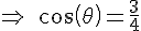 \Rightarrow\,\,\,cos(\theta)=\frac{3}{4}