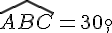 \widehat{ABC}=30,^{\circ}