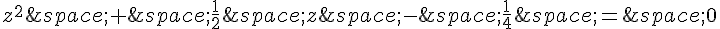 z^2\,+\,\frac{1}{2}\,z\,-\,\frac{1}{4}\,=\,0