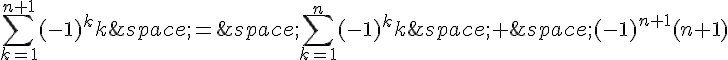 \sum_{k=1}^{n+1}(-1)^kk\,=\,\sum_{k=1}^{n}(-1)^kk\,+\,(-1)^{n+1}(n+1)