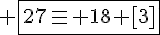  \fbox{27\equiv 18 [3]}