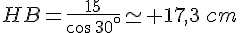 HB=\frac{15}{cos\,30^{\circ}}\simeq 17,3\,cm