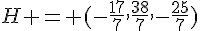 H = (-\frac{17}{7},\frac{38}{7},-\frac{25}{7})