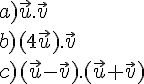 a)\vec{u}.\vec{v}\b)(4\vec{u}).\vec{v}\c)(\vec{u}-\vec{v}).(\vec{u}+\vec{v})