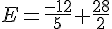 E=\frac{-12}{5}+\frac{28}{2}