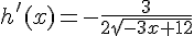 h'(x) = -\frac{3}{2\sqrt {-3x+12} }