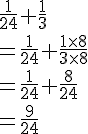 \frac{1}{24}+\frac{1}{3}\\=\frac{1}{24}+\frac{1\times   8}{3\times   8}\\=\frac{1}{24}+\frac{8}{24}\\=\frac{9}{24}