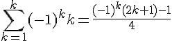 \sum_{k=1}^{k} (-1)^k k = \frac{(-1)^k(2k+1)-1}{4}