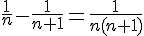 \frac{1}{n}-\frac{1}{n+1}=\frac{1}{n(n+1)}