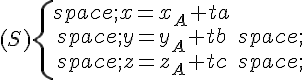 (S)\{\begin{matrix}\,x=x_A+ta\\\,y=y_A+tb\,\\\,z=z_A+tc\,\end{matrix}.