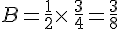 B=\frac{1}{2}\times \,\frac{3}{4}=\frac{3}{8}