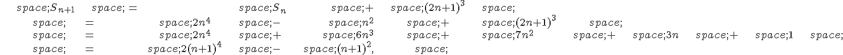 \begin{align*}\,S_{n+1}\,=\,S_n\,+\,(2n+1)^3\,\\\,=\,2n^4\,-\,n^2\,+\,(2n+1)^3\,\\\,=\,2n^4\,+\,6n^3\,+\,7n^2\,+\,3n\,+\,1\,\\\,=\,2(n+1)^4\,-\,(n+1)^2,\,\end{align*}