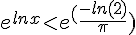 e^{lnx}<e^(\frac{-ln(2)}{\pi})