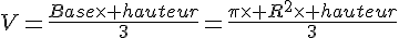 V=\frac{Base\times   hauteur}{3}=\frac{\pi\times   R^2\times   hauteur}{3}