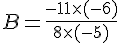 B=\frac{-11\times  (-6)}{8\times  (-5)}