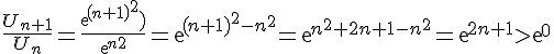 \frac{U_{n+1}}{U_n}= \frac{exp (n+1)^2)}{exp n^2}=exp {(n+1)^2-n^2}=exp{n^2+2n+1-n^2}=exp{2n+1} > exp 0