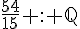 \frac{54}{15} : \mathbb{Q}