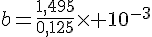 b=\frac{1,495}{0,125}\times   10^{-3}