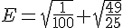 E=\sqrt{\frac{1}{100}}+\sqrt{\frac{49}{25}}